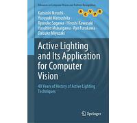 Active Lighting and Its Application for Computer Vision: 40 Years of History of Active Lighting Techniques (Advances in Computer Vision and Pattern Recognition)