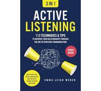 Active Listening [3-in-1]: 113 Techniques & Tips to Improve Your Relationships through the Art of Empathic Communication. Make People Feel Heard, Understood, and Valued by Asking the Right Questions