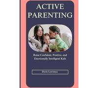 ACTIVE PARENTING: Raise Confident, Positive, and Emotionally Intelligent Kids