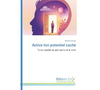 Active ton potentiel caché: Tu es capable de plus que tu ne le crois