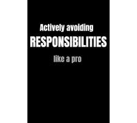 Actively Avoiding Responsibilities Like a Pro: Funny Sarcastic Notebook for Work, School and Everyday Use