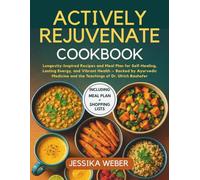 Actively Rejuvenate Cookbook: Longevity-Inspired Recipes and Meal Plan for Self-Healing, Lasting Energy, and Vibrant Health - Backed by Ayurvedic Medicine and the Teachings of Dr. Ulrich Bauhofer