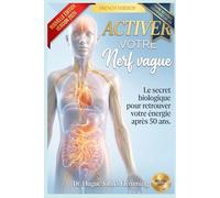 Activer votre Nerf Vague: Le secret biologique pour retrouver votre énergie après 50 ans. (Maîtrise de l'Esprit et Épanouissement Personnel)
