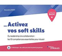 Activez vos soft skills: Du leadership à la collaboration : les 10 compétences essentielles pour réussir