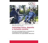 Actividad física, deporte e inclusión escolar: Uso de la actividad física y el deporte en la inclusión escolar de alumnos universitarios con capacidades diferentes