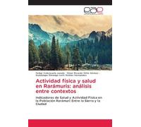 Actividad física y salud en Rarámuris: análisis entre contextos: Indicadores de Salud y Actividad Física en la Población Rarámuri: Entre la Sierra y la Ciudad