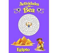 Actividades de Bea. Egipto: Un libro para acercarte a los dioses del antiguo Egipto. Colorea, resuelve laberintos, sudokus y descifra jeroglíficos. Conviértete en un pequeño explorador