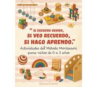 Actividades Método Montessori para niños de 0 a 3 años. Si escucho olvido, si veo recuerdo, si hago aprendo: Actividades educativas para hacer en casa e ideas prácticas para padres conscientes.