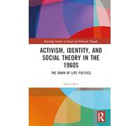 Activism, Identity, and Social Theory in the 1960s: The Dawn of Life Politics (Routledge Studies in Social and Political Thought)