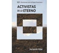 Activistas de lo eterno: 101 oraciones con el Papa Francisco