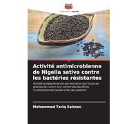 Activité antimicrobienne de Nigella sativa contre les bactéries résistantes: Activité antibactérienne de l'extrait et de l'huile de graines de cumin ... multirésistantes isolées chez des patients