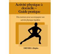 Activité physique à domicile - Guide pratique: Des exercices pour accompagner une activité physique régulière.