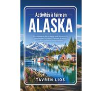 Activités à faire en ALASKA: Le compagnon du voyageur pour découvrir la gastronomie, la culture, l’histoire, la nature et des expériences locales uniques