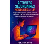 Activités Secondaires Mondiales avec l'IA: Gagnez de l'argent en ligne en utilisant des outils d'IA, sans avoir besoin de coder ni de compétences techniques: 2 (Série de Business en Ligne Avec l'Ia)