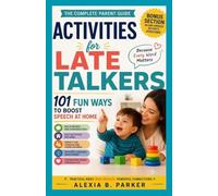 ACTIVITIES FOR LATE TALKERS: 101 Fun Ways to Encourage Speech at Home: Simple Games, Daily Routines, and Play-Based Activities to Boost Communication, Language Development and Confidence in Toddlers