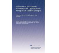 Activities of the Cabinet Committee on Opportunities for Spanish-Speaking People: Hearings, Ninety-third Congress, first session