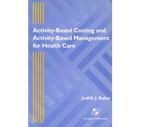 Activity-Based Costing and Activity-Based Management for Health Care: .: .