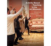 Activity-Based Teaching in the Art Museum: Movement, Embodiment, Emotion (Getty Publications - (Yale))
