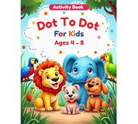 Activity Book Dot To Dot For Kids Ages 4 - 8: 65 Fun Animal Dot-to-Dot Puzzles to Build Counting Skills, Focus, and Creativity