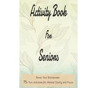 Activity Book For Seniors: Boost Your Brain Power With Over 75 Interactive Activities Designed To Sharpen Your Mind | Easy To Read Print | Travel Friendly 6x9 inch format, 125 pages.