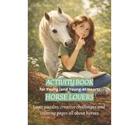 ACTIVITY BOOK for Young (and Young-at-Heart) HORSE LOVERS: Logic puzzles, creative challenges and coloring pages all about horses