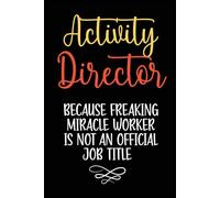 Activity Director Because Freaking Miracle Worker Is Not An Official Job Title: Funny Blank Lined Notebook For Activities Director, Adults