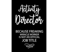 Activity Director Because Freaking Miracle Worker Is Not An Official Job Title: Funny Blank Lined Notebook For Activities Director, Employee, coworkers