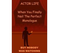 Actor Life: When You Finally Nail The Perfect Monologue, But Nobody Was Watching; Blank Notebook, 6x9 in., 120 Lined Pages