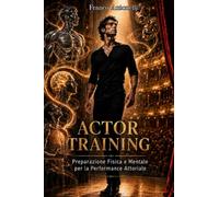Actor Training: Preparazione Fisica e Mentale per la Performance Attoriale