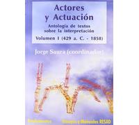 Actores y actuación, vol. I (429 a.C.-1858): Antología de textos sobre la interpretación: 154 (Arte / Teoría teatral)
