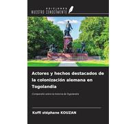 Actores y hechos destacados de la colonización alemana en Togolandia: Compendio sobre la historia de Togolandia