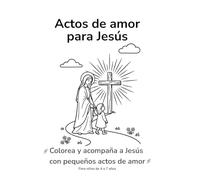 Actos de amor para Jesús: Un camino de amor y fe para colorear y reflexionar
