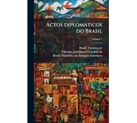 Actos diplomaticos do Brasil: Tratados do periodo colonial e varios documentos desde 1493; Volume 1