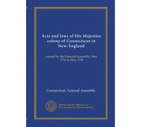 Acts and laws of His Majesties colony of Connecticut in New-England: passed by the General Assembly, May 1716 to May 1749