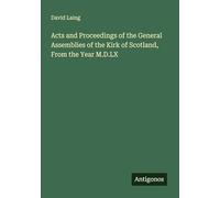 Acts and Proceedings of the General Assemblies of the Kirk of Scotland, From the Year M.D.LX