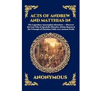 Acts of Andrew and Matthias in the City of the Cannibals: The Legendary Apocryphal Adventure - Discover the Lost Tale of Apostolic Miracles, Divine ... Easy: 140 (Library of Alexandria - Esoteric)