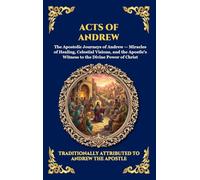 Acts of Andrew: The Lost Apocryphal Journey of the First Apostle - Divine Miracles, Ascetic Mysteries & The Epic Martyrdom of Saint Andrew: 25 (Library of Alexandria - Esoteric)