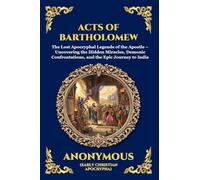 Acts of Bartholomew: The Lost Apocryphal Legends of the Apostle - Uncovering the Hidden Miracles, Demonic Confrontations, and the Epic Journey to India: 45 (Library of Alexandria - Esoteric)