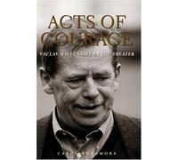 Acts Of Courage: Vaclav Havel's Life In The Theatre: Vaclav Havel's life in the Theater (Art of theater series)