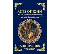Acts of John: The Lost Apocryphal Text of the Beloved Disciple - Gnostic Mysteries, Divine Miracles & The Secret Teachings of Christ: 24 (Library of Alexandria - Esoteric)