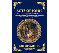Acts of John: The Lost Apocryphal Text of the Beloved Disciple - Gnostic Mysteries, Divine Miracles & The Secret Teachings of Christ (Large Print ... 24 (Library of Alexandria - Esoteric)