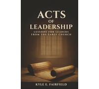 ACTS of Leadership: Lessons for Leaders from the Early Church