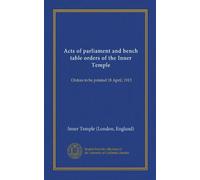 Acts of parliament and bench table orders of the Inner Temple: Orders to be printed 18 April, 1913