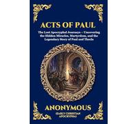 Acts of Paul: The Lost Apocryphal Journeys - Uncovering the Hidden Miracles, Martyrdom, and the Legendary Story of Paul and Thecla: 41 (Library of Alexandria - Esoteric)