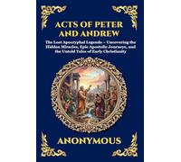 Acts of Peter and Andrew: The Lost Apocryphal Legends - Uncovering the Hidden Miracles, Epic Apostolic Journeys, and the Untold Tales of Early Christianity: 44 (Library of Alexandria - Esoteric)