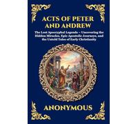 Acts of Peter and Andrew: The Lost Apocryphal Legends - Uncovering the Hidden Miracles, Epic Apostolic Journeys, and the Untold Tales of Early ... 44 (Library of Alexandria - Esoteric)