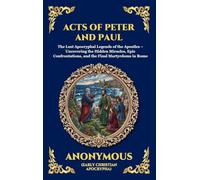 Acts of Peter and Paul: The Lost Apocryphal Legends of the Apostles - Uncovering the Hidden Miracles, Epic Confrontations, and the Final Martyrdoms in ... 42 (Library of Alexandria - Esoteric)