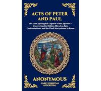 Acts of Peter and Paul: The Lost Apocryphal Legends of the Apostles - Uncovering the Hidden Miracles, Epic Confrontations, and the Final Martyrdoms in Rome: 42 (Library of Alexandria - Esoteric)