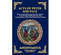 Acts of Peter and Paul: The Lost Apocryphal Legends of the Apostles - Uncovering the Hidden Miracles, Epic Confrontations, and the Final Martyrdoms in Rome: 42 (Library of Alexandria - Esoteric)