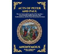 Acts of Peter and Paul: The Lost Apocryphal Legends of the Apostles - Uncovering the Hidden Miracles, Epic Confrontations, and the Final Martyrdoms in ... 42 (Library of Alexandria - Esoteric)